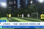 央视财经：&ldquo;苏超&rdquo;掀起足球热，扬州球场预订火爆